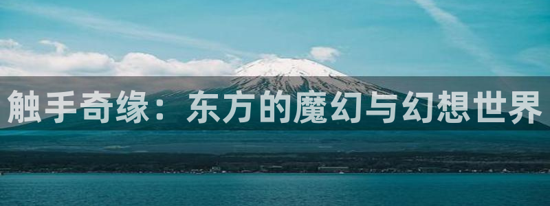 火狼官网动漫免费观看：触手奇缘：东方的魔幻与幻想世界